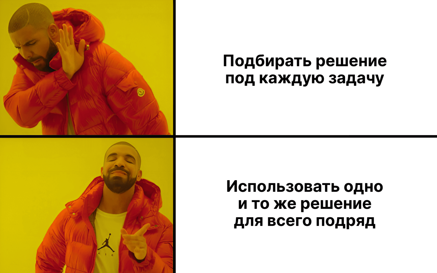 Подбирать решение под каждую задачу. Использовать одно и то же решение для всего подряд.