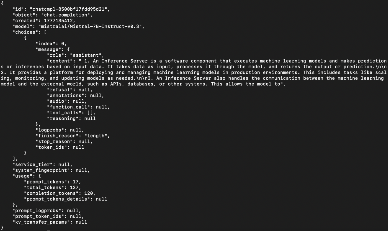 Скриншот демонстрирует полный ответ от OpenAI-совместимого API инференс-сервера vLLM в формате JSON, полученный в результате тестового запроса (smoke-теста) к модели mistralai/Mistral-7B-Instruct-v0.3.

Внутри массива choices в поле content содержится сгенерированный нейросетью ответ на английском языке, оформленный в виде трех нумерованных пунктов, которые детально объясняют назначение и функции инференс-сервера в промышленной среде разработки. В нижней части структуры данных расположен блок статистики usage, отражающий точный расход вычислительных ресурсов на этот запрос: на обработку промта ушло 17 токенов (prompt_tokens), модель сгенерировала ровно 120 токенов (completion_tokens), а суммарный объем операции составил 137 токенов (total_tokens). Ограничение генерации подтверждается параметром "finish_reason": "length".